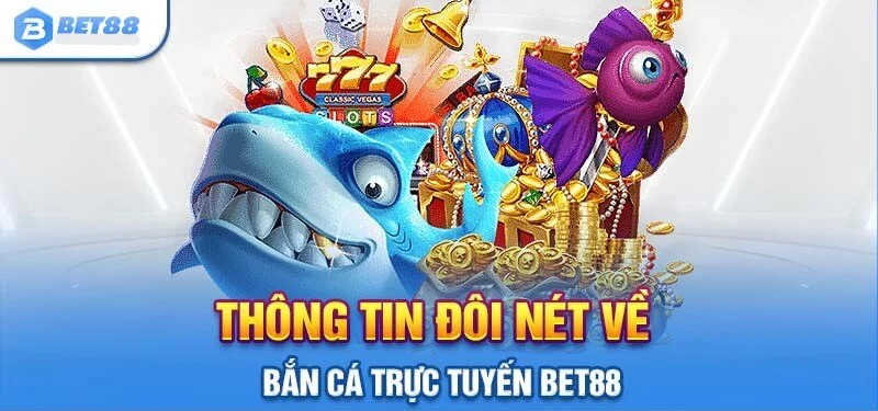 Giới thiệu tổng quan về sảnh game bắn cá online Bet88