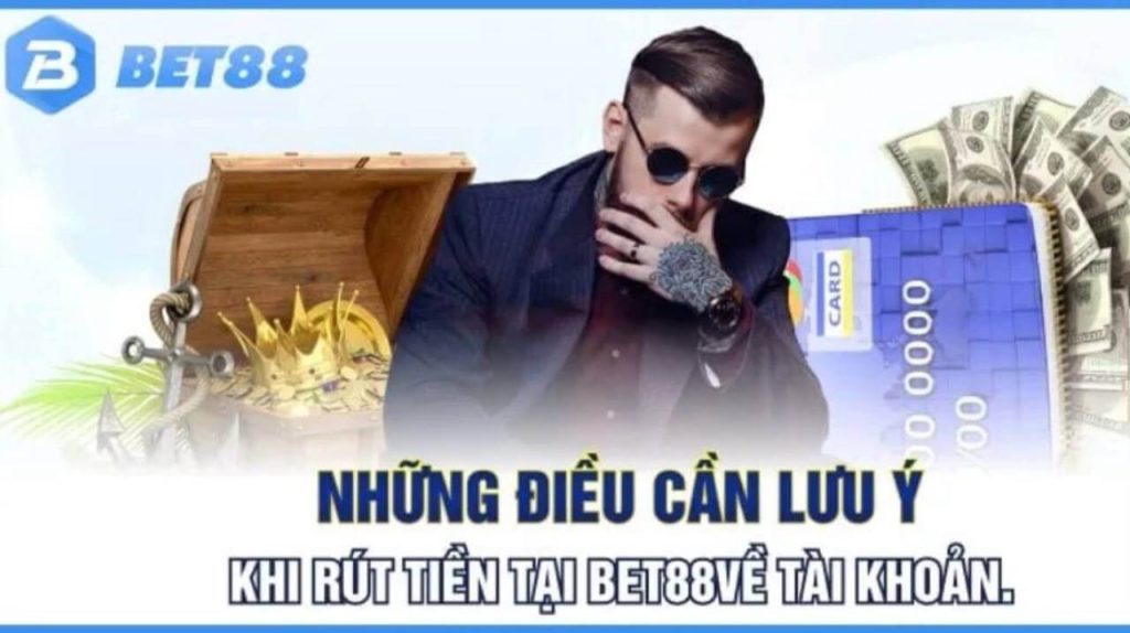 Một số vấn đề cần lưu ý khi thực hiện rút tiền tại Bet88