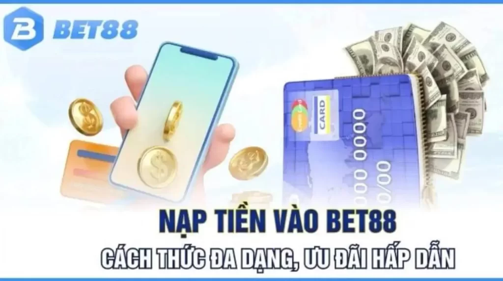 Chi tiết các cách nạp tiền Bet88 cực nhanh chóng